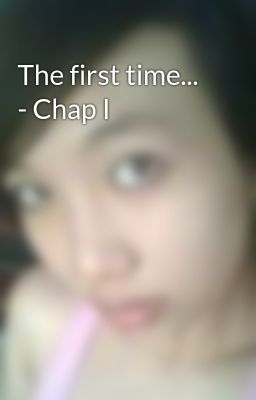 The first time... - Chap I