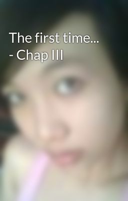 The first time... - Chap III