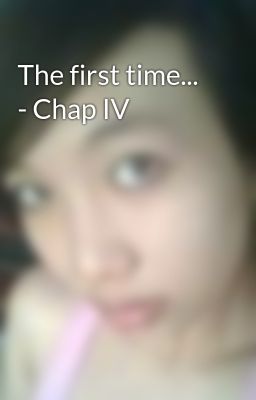 The first time... - Chap IV