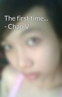 The first time... - Chap V
