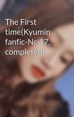 The First time(Kyumin fanfic-Nc.17, completed)