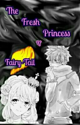 The Fresh Princess Of Fairy-Tail {Natsu Dragneel X Reader}