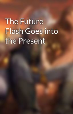 The Future Flash Goes into the Present