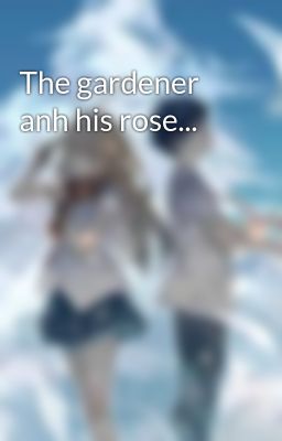 The gardener anh his rose...