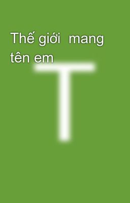 Thế giới  mang tên em 