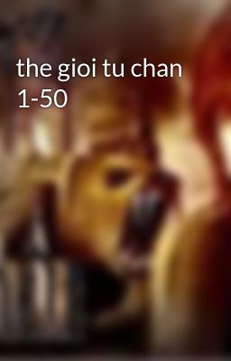 the gioi tu chan 1-50