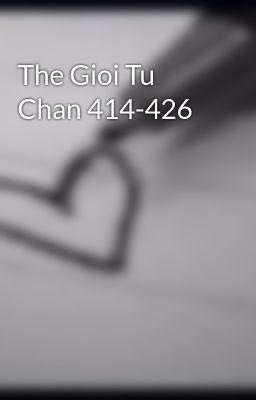The Gioi Tu Chan 414-426