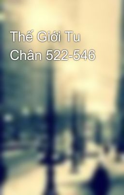 Thế Giới Tu Chân 522-546