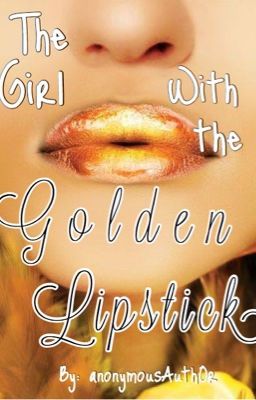 The Girl with the Golden Lipstick (COMPLETED) 