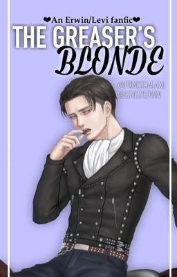 【 The Greaser's Blonde 】- (Erwin x Levi) 