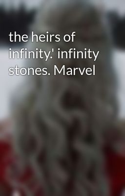 the heirs of infinity.' infinity stones. Marvel 