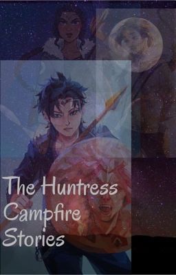 The Huntress Campfire Stories