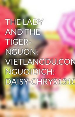 THE LADY AND THE TIGER- NGUON: VIETLANGDU.COM, NGUOIDICH: DAISY-CHRYS1310