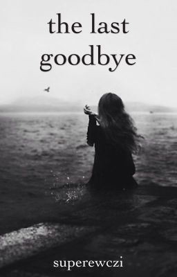 the last goodbye »» oneshot ✔️