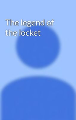 The legend of the locket