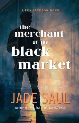 The Merchant of the Black Market, A Lex Jackson thriller: Book two