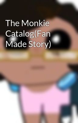 The Monkie Catalog(Fan Made Story)