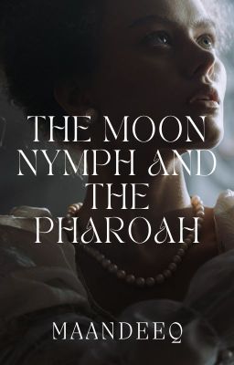 The Moon nymph and The Dark Pharoah.