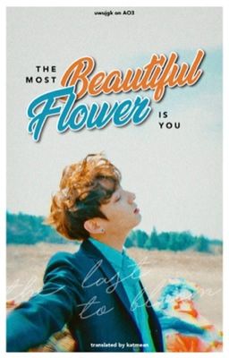 THE MOST BEAUTIFUL FLOWER IS YOU (THE LAST TO BLOOM) [KOOKMIN TRANS]