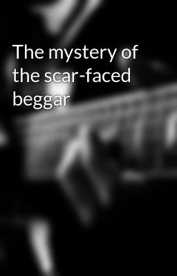The mystery of the scar-faced beggar