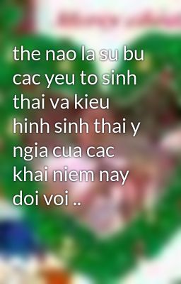 the nao la su bu cac yeu to sinh thai va kieu hinh sinh thai y ngia cua cac khai niem nay doi voi ..