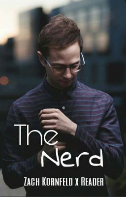 The Nerd • Zach Kornfeld x Reader