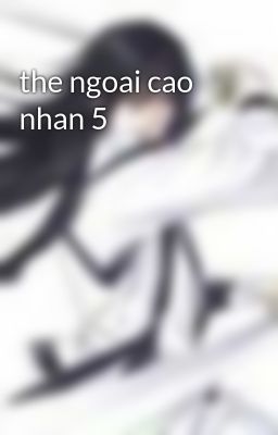 the ngoai cao nhan 5