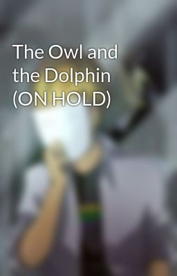 The Owl and the Dolphin (ON HOLD)