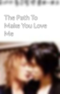 The Path To Make You Love Me