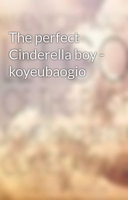 The perfect Cinderella boy - koyeubaogio