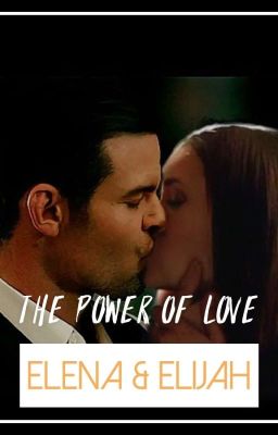 The Power of Love - Elena &Elijah