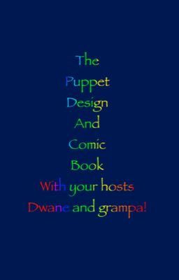 The puppet design and comic book, with your hosts, dwane and grampa!