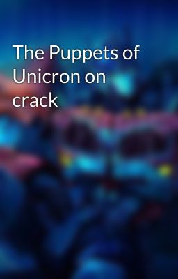 The Puppets of Unicron on crack