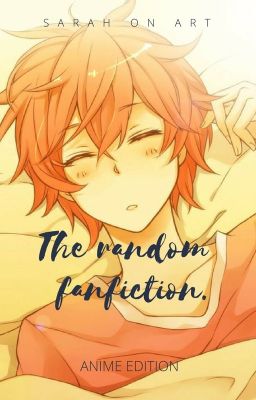 THE RANDOM FANFICTION ( ANIME EDITION )