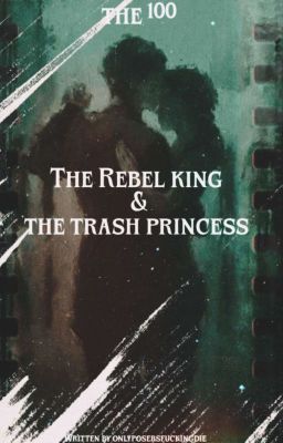 The Rebel King & The Trash Princess || the 100