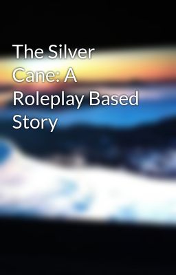 The Silver Cane: A Roleplay Based Story