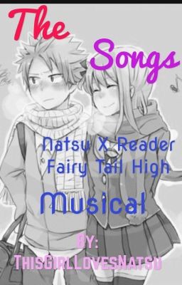 The Songs (Natsu X Reader) (Fairy Tail High Musical)