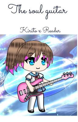 The Soul Guitar (Kirito x Reader)