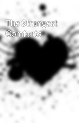 The Strangest Comforts