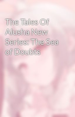 The Tales Of Alusha New Series: The Sea of Doubts