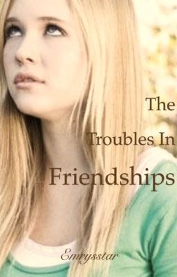 The Troubles In Friendships (Completed)