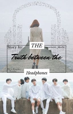 The truth between the headphones [BTS x Reader]