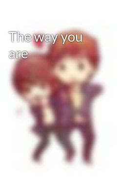 The way you are