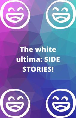 The white ultima: SIDE STORIES!!!