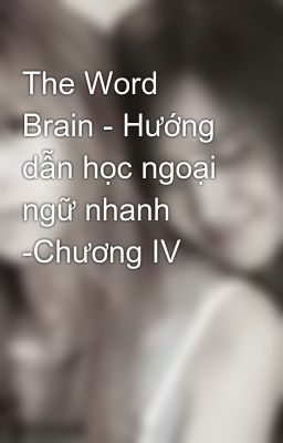 The Word Brain - Hướng dẫn học ngoại ngữ nhanh -Chương IV