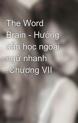 The Word Brain - Hướng dẫn học ngoại ngữ nhanh -Chương VII