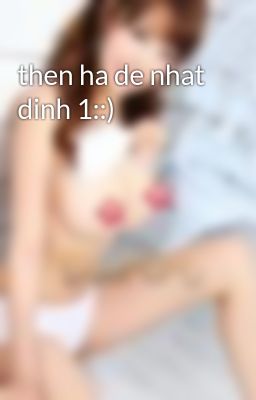 then ha de nhat dinh 1::)