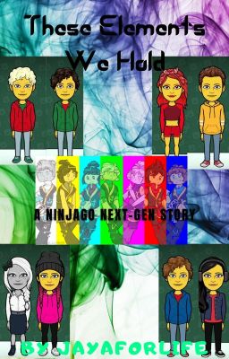 These Elements We Hold (a Ninjago Next Generation fan fiction) Part 1