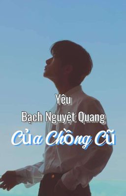 Thiên Nguyên • Yêu Bạch Nguyệt Quang Của Chồng Cũ