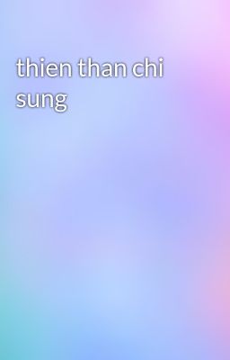 thien than chi sung